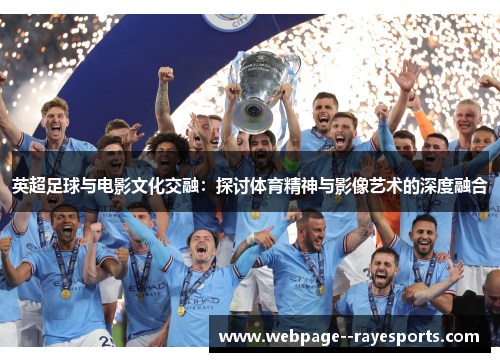 英超足球与电影文化交融：探讨体育精神与影像艺术的深度融合