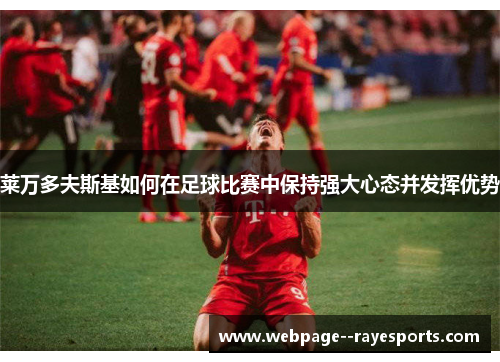 莱万多夫斯基如何在足球比赛中保持强大心态并发挥优势