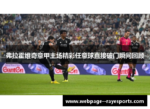 弗拉霍维奇意甲主场精彩任意球直接破门瞬间回顾 弗拉霍维奇意甲主场精彩任意球直接破门瞬间回顾