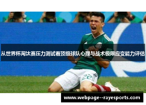从世界杯淘汰赛压力测试看顶级球队心理与战术极限应变能力评估